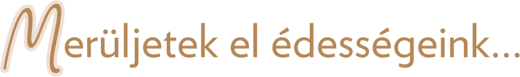 erüljetek el édességeink…   M