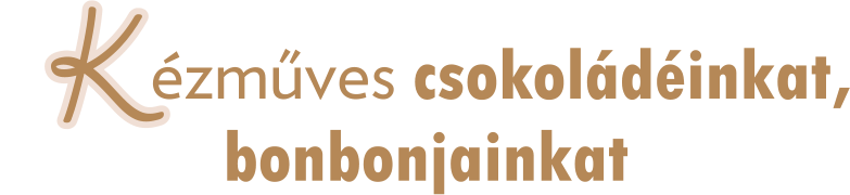 K          ézműves csokoládéinkat, bonbonjainkat
